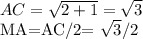 AC= \sqrt{2+1} }= \sqrt{3} 


MA=AC/2= \sqrt{3}/2