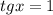 tg x = 1

