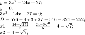 y=3x^2-24x+27;\\
y=0;\\
3x^2-24x+27=0;\\
D=576-4*3*27=576-324=252;\\
x1=\frac{24-\sqrt{252}}{6}=\frac{24-6\sqrt{7}}{6}=4-\sqrt{7};\\
x2=4+\sqrt{7};\\