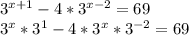 3^{x+1}-4*3^{x-2}=69
\\3^x*3^1-4*3^x*3^{-2}=69
\\