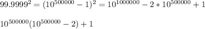 99.9999^2=(10^{500000}-1)^2=10^{1000000}-2*10^{500000}+1\\\\ 
10^{500000}(10^{500000}-2)+1