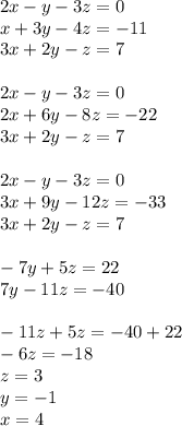 
2x-y-3z=0\\
x+3y-4z=-11\\
3x+2y-z=7\\\\ 
2x-y-3z=0\\
2x+6y-8z=-22\\
3x+2y-z=7\\\\ 
2x-y-3z=0\\
3x+9y-12z=-33\\
3x+2y-z=7\\\\
-7y+5z=22\\ 
7y-11z=-40\\\\
-11z+5z=-40+22\\
-6z=-18\\ 
z=3\\
y=-1\\
x=4