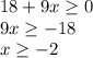 18+9x \geq 0 \\ 9x \geq -18 \\ x \geq -2