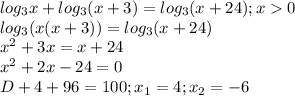 log_{3}x+log_{3}(x+3)=log_{3}(x+24);x0 \\ 
log_{3}(x(x+3))=log_{3}(x+24) \\ 
 x^{2} +3x=x+24 \\ 
 x^{2} +2x-24=0 \\ 
D+4+96=100;x_{1}=4;x_{2}=-6 \\