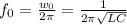 f_0= \frac{w_0}{2 \pi } = \frac{ 1 }{2 \pi \sqrt{LC} } 
