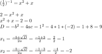 ( \frac{1}{2} )^{-1}=x^2+x \\ \\ 2=x^2+x \\ x^2+x-2=0 \\ D=-b^2-4ac=1^2-4*1*(-2)=1+8=9 \\ \\ 
x_{1} = \frac{-b+ \sqrt{D} }{2a} = \frac{-1+3}{2} = \frac{2}{2} =1 \\ \\ 
x_{2} = \frac{-b- \sqrt{D} }{2a} = \frac{-1-3}{2} = \frac{-4}{2} =-2
