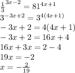 \frac{1}{3} ^{3x-2}=81^{4x+1}\\
3^{-3x+2}=3^{4(4x+1)}\\
-3x+2=4(4x+1)\\-3x+2=16x+4\\16x+3x=2-4\\19x=-2\\x=- \frac{2}{19}