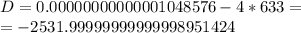 D=0.00000000000001048576-4*633=\\
=-2531.99999999999998951424