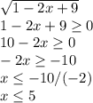 \sqrt{1-2x+9} 
\\1-2x+9 \geq 0\\10-2x \geq 0\\-2x \geq -10\\x \leq -10/(-2)\\x \leq 5