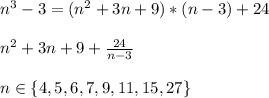 \\n^3-3=(n^2+3n+9)*(n-3)+24
\\
\\{n^2+3n+9}+\frac{24}{n-3}
\\
\\n\in\{4,5,6,7,9,11,15,27\}