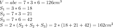 V=abc=7*3*6=126 cm ^{3} \\ S _{1} =3*6=18\\S _{2} =7*3=21 \\ S_{3} =7*6=42 \\ S=2*(S _{2} +S _{2} +S _{3} )=2*(18+21+42)=162 cm ^{2} 
