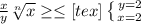 \frac{x}{y} \sqrt[n]{x} \geq \leq \alp[tex] \left \{ {{y=2} \atop {x=2}} \right.