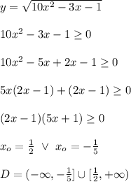 \\y=\sqrt{10x^2-3x-1}
\\
\\10x^2-3x-1\geq0
\\
\\10x^2-5x+2x-1\geq0
\\
\\5x(2x-1)+(2x-1)\geq0
\\
\\(2x-1)(5x+1)\geq0
\\
\\x_o=\frac12 \ \vee \ x_o=-\frac15
\\
\\D=(-\infty,-\frac15]\cup[\frac12,+\infty)