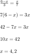 \frac{6-x}{3} = \frac{x}{7} \\ \\ 
7(6-x)=3x \\ \\ 
42-7x=3x \\ \\ 
10x=42 \\ \\ 
x=4,2
