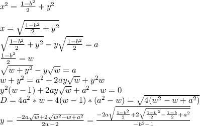 x^2=\frac{1-b^2}{2}+y^2\\\\
x=\sqrt{\frac{1-b^2}{2}+y^2}\\
\sqrt{\frac{1-b^2}{2}+y^2}-y\sqrt{\frac{1-b^2}{2}}=a\\
\frac{1-b^2}{2}=w\\
\sqrt{w+y^2}-y\sqrt{w}=a\\
w+y^2=a^2+2ay\sqrt{w}+y^2w\\
y^2(w-1)+2ay\sqrt{w}+a^2-w=0\\
D=4a^2*w-4(w-1)*(a^2-w)=\sqrt{4(w^2-w+a^2)}\\
y=\frac{-2a\sqrt{w}+2\sqrt{w^2-w+a^2}}{2w-2}=\frac{-2a\sqrt{\frac{1-b^2}{2}+2\sqrt{\frac{1-b}{2}^2-\frac{1-b}{2}+a^2}}}{-b^2-1}\\\\
