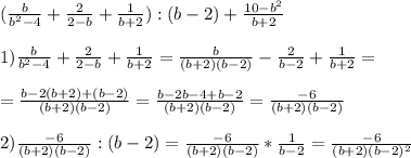 ( \frac{b}{b^2-4} + \frac{2}{2-b} + \frac{1}{b+2} ):(b-2)+ \frac{10-b^2}{b+2} \\ \\ 
1) \frac{b}{b^2-4} + \frac{2}{2-b} + \frac{1}{b+2}=\frac{b}{(b+2)(b-2)} - \frac{2}{b-2} + \frac{1}{b+2}= \\ \\ =\frac{b-2(b+2)+(b-2)}{(b+2)(b-2)}=\frac{b-2b-4+b-2}{(b+2)(b-2)}=\frac{-6}{(b+2)(b-2)} \\ \\ 2) \frac{-6}{(b+2)(b-2)}:(b-2)=\frac{-6}{(b+2)(b-2)}*\frac{1}{b-2}=\frac{-6}{(b+2)(b-2)^2}