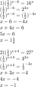 1) ( \frac{1}{2} ) ^{x-6} =16 ^{x} \\ ( \frac{1}{2} ) ^{x-6} =2 ^{4x} \\ ( \frac{1}{2} ) ^{x-6} = (\frac{1}{2} )^{-4x} \\ x-6=-4x \\ x+4x=6 \\ 5x=6 \\ x=1 \frac{1}{6} \\ \\ 2) (\frac{1}{3} ) ^{x+4} =27 ^{x} \\ (\frac{1}{3} ) ^{x+4} =3^{3x} \\ (\frac{1}{3} ) ^{x+4} = \frac{1}{3} ^{-3x} \\ x+3x=-4 \\ 4x=-4 \\ x=-1