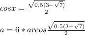 cosx=\frac{\sqrt{0.5(3-\sqrt{7})}}{2}\\\\
a=6*arcos\frac{\sqrt{0.5(3-\sqrt{7})}}{2}