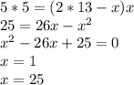 5*5=(2*13-x)x\\
25=26x-x^2\\
 x^2-26x+25=0\\
 x=1\\
 x=25