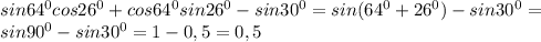 sin64^{0}cos26^{0}+cos64^{0}sin26^{0}-sin30^{0}=sin(64^{0}+26^{0})-sin30^{0}= \\ 
sin90^{0}-sin30^{0}=1-0,5=0,5 \\