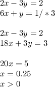 2x-3y=2 \\ 6x+y=1 /*3\\ \\ 2x-3y=2 \\ 18x+3y=3 \\ \\ 20x=5 \\ x=0.25 \\ x0
