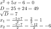 x^{2} +5x-6=0 \\ D=25+24=49 \\ \sqrt{D} = 7 \\ x_{1} = \frac{-5+7}{2} = \frac{2}{2} =1 \\ x_{2} = \frac{-5-7}{2} = \frac{-12}{2} =-6