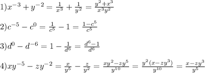 1)x^{-3}+y^{-2}=\frac{1}{x^3}+\frac{1}{y^2}= \frac{y^2+x^3}{x^3y^2} \\ \\ 
2)c^{-5}-c^0=\frac{1}{c^5}-1=\frac{1-c^5}{c^5} \\ \\ 
3)d^0-d^{-6}=1-\frac{1}{d^6}=\frac{d^6-1}{d^6} \\ \\ 
4)xy^{-5}-zy^{-2}=\frac{x}{y^5}-\frac{z}{y^2}=\frac{xy^2-zy^5}{y^{10}}=\frac{y^2(x-zy^3)}{y^{10}}=\frac{x-zy^3}{y^5}