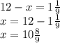 12-x=1 \frac{1}{9} \\ 
x=12-1 \frac{1}{9} \\ 
x=10 \frac{8}{9} \\