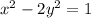 x^2-2y^2=1\\ 
 
