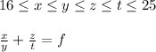 16 \leq x \leq y \leq z \leq t \leq 25\\\\
\frac{x}{y}+\frac{z}{t}=f
