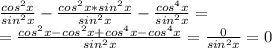 \frac{cos^2x}{sin^2x} - \frac{cos^2x*sin^2x}{sin^2x}- \frac{cos^4x}{sin^2x}=
 \\ = \frac{cos^2x-cos^2x+cos^4x-cos^4x}{sin^2x}= \frac{0}{sin^2x}=0