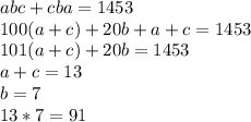abc+cba=1453\\
 100(a+c)+20b+a+c=1453\\
 101(a+c)+20b=1453\\
 a+c=13\\
 b=7\\ 
 13*7=91
