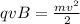 qvB= \frac{mv ^{2} }{2}