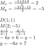 M_{x}=\frac{-5+3+8}{3}=2\\
M_{y}=\frac{-2+2-15}{3}=-5 \\\\
 D(1;1)\\
 M(2;-5)\\
 \frac{x-1}{2-1}=\frac{y-1}{-5-1}\\
 -6x+6=y-1\\
 y=-6x+7