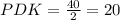 PDK=\frac{40}{2}=20