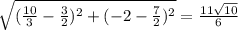 \sqrt{(\frac{10}{3}-\frac{3}{2})^2+(-2-\frac{7}{2})^2}=\frac{11\sqrt{10}}{6}\\
