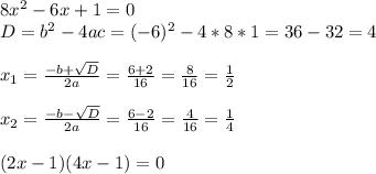 8x^2-6x+1=0 \\ 
D=b^2-4ac=(-6)^2-4*8*1=36-32=4 \\ \\ 
x_1= \frac{-b+ \sqrt{D} }{2a} = \frac{6+2}{16} = \frac{8}{16}= \frac{1}{2} \\ \\ 
x_2= \frac{-b- \sqrt{D} }{2a} = \frac{6-2}{16} = \frac{4}{16}= \frac{1}{4} \\ \\ 
(2x-1)(4x-1)=0
