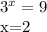 3^{x} =9

x=2