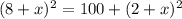 (8+ x)^{2} = 100+ (2+x)^{2} 
