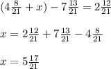 (4 \frac{8}{21}+x)-7 \frac{13}{21} =2 \frac{12}{21} \\ \\ 
x =2 \frac{12}{21}+7 \frac{13}{21}-4 \frac{8}{21} \\ \\ 
x=5 \frac{17}{21} 
