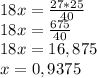 18x= \frac{27*25}{40} \\ 
18x= \frac{675}{40} 
 \\ 18x=16,875
 \\ x=0,9375