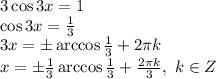 3\cos3x=1
\\\
\cos3x= \frac{1}{3} 
\\\
3x=\pm\arccos \frac{1}{3} +2 \pi k
\\\
x=\pm \frac{1}{3} \arccos \frac{1}{3} + \frac{2 \pi k}{3} , \ k\in Z