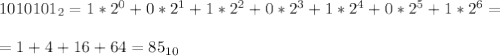 1010101_2 = 1*2^0 + 0*2^1 + 1*2^2 + 0*2^3 + 1*2^4 + 0*2^5 + 1*2^6 =\\\\
= 1 + 4 + 16 + 64 = 85_{10}