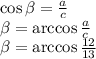 \cos \beta = \frac{a}{c} 
\\\
 \beta =\arccos \frac{a}{c} 
\\\
\beta =\arccos \frac{12}{13}