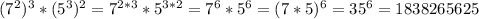 (7^2)^3*(5^3)^2=7^{2*3}*5^{3*2}=7^6*5^6=(7*5)^6=35^6=1838265625
