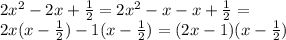 2 x^{2} -2x+ \frac{1}{2} =2 x^{2} -x-x+ \frac{1}{2} = \\ 
2x(x- \frac{1}{2})-1(x- \frac{1}{2} )=(2x-1)(x- \frac{1}{2})