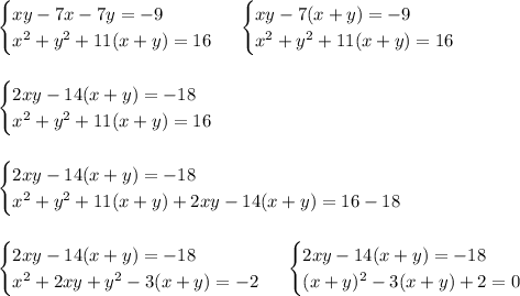 \begin{cases}
xy - 7x - 7y = -9\\x^2 + y^2 + 11(x + y) = 16
\end{cases}\
\begin{cases}
xy - 7(x + y) = -9\\x^2 + y^2 + 11(x + y) = 16
\end{cases}\\\\\\
\begin{cases}
2xy - 14(x + y) = -18\\x^2 + y^2 + 11(x + y) = 16
\end{cases}\\\\\\
\begin{cases}2xy - 14(x + y) = -18\\x^2 + y^2 + 11(x + y) + 2xy - 14(x + y) = 16 - 18
\end{cases}\\\\\\
\begin{cases}
2xy - 14(x + y) = -18\\x^2 + 2xy + y^2 -3(x + y) = -2
\end{cases} \ \begin{cases}
2xy - 14(x + y) = -18\\
(x + y)^2 -3(x + y) + 2 = 0 \end{cases}
