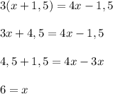 3(x + 1,5) = 4x - 1,5\\\\
3x + 4,5 = 4x - 1,5\\\\
4,5 + 1,5 = 4x - 3x\\\\
6 = x
