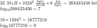32\ MeB*1024^2\ \frac{byte}{MeB}*8\ \frac{bit}{byte}=268435456\ bit\\
log_{16}{268435456}=7\\\\
16*1024^2=16777216\\
log_816777216=8