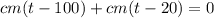 cm(t-100)+cm(t-20)=0
